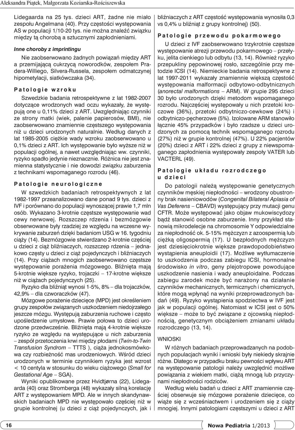 Inne choroby z imprintingu Nie zaobserwowano żadnych powiązań między ART a przemijającą cukrzycą noworodków, zespołem Pradera-Williego, Silvera-Russela, zespołem odmatczynej hipometylacji,