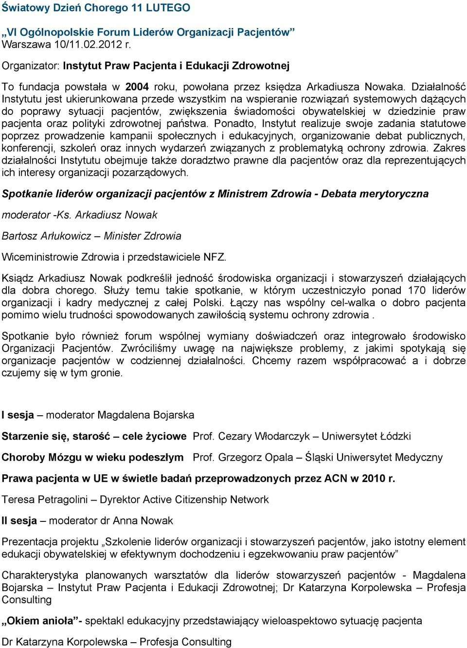 Działalność Instytutu jest ukierunkowana przede wszystkim na wspieranie rozwiązań systemowych dążących do poprawy sytuacji pacjentów, zwiększenia świadomości obywatelskiej w dziedzinie praw pacjenta