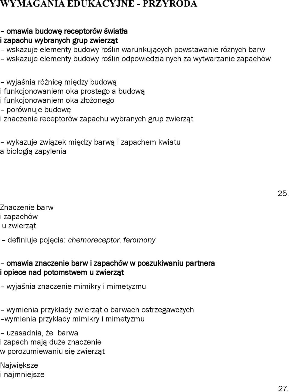 wybranych grup zwierząt wykazuje związek między barwą i zapachem kwiatu a biologią zapylenia Znaczenie barw i zapachów u zwierząt definiuje pojęcia: chemoreceptor, feromony 25.