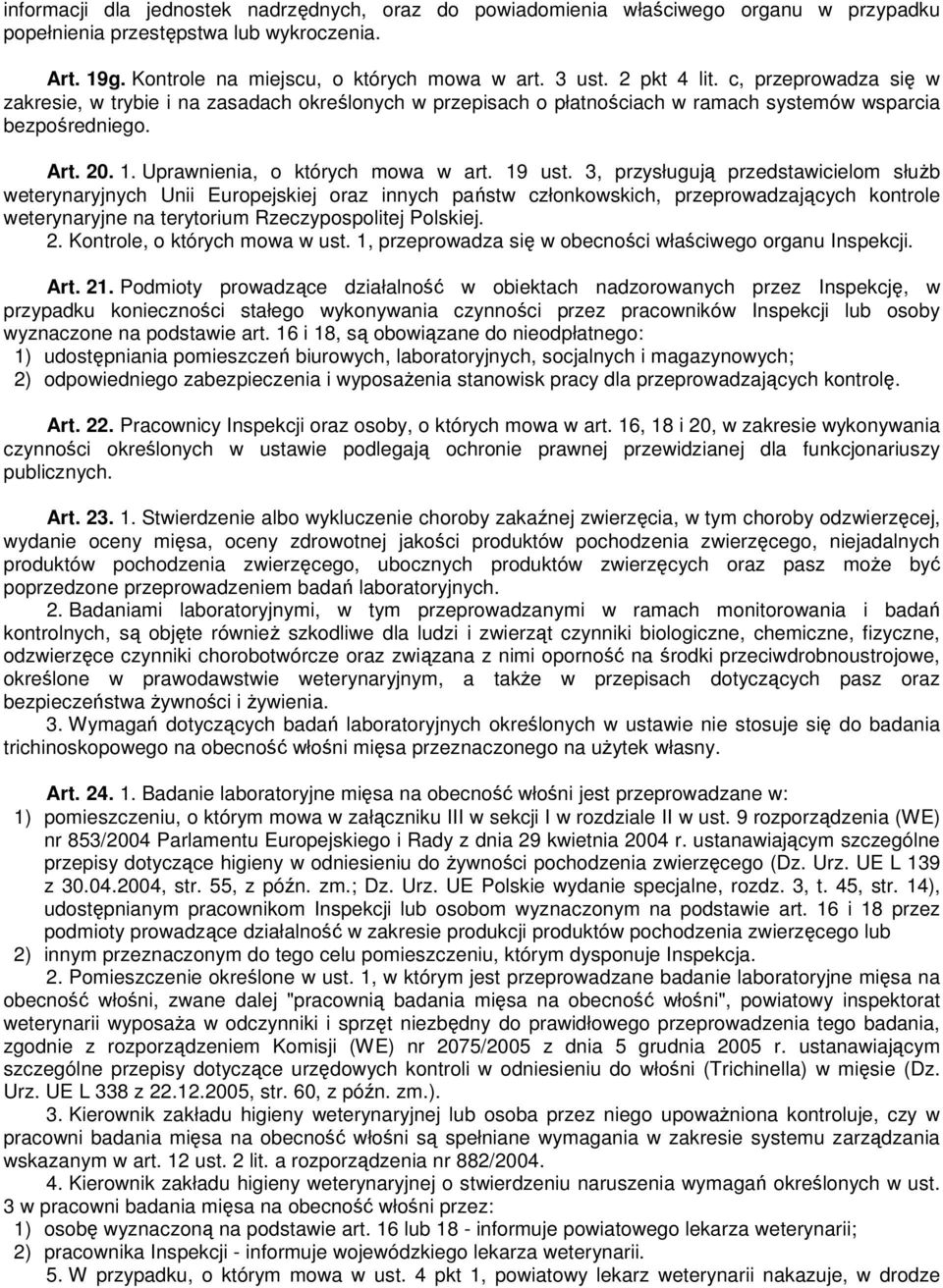 19 ust. 3, przysługują przedstawicielom słuŝb weterynaryjnych Unii Europejskiej oraz innych państw członkowskich, przeprowadzających kontrole weterynaryjne na terytorium Rzeczypospolitej Polskiej. 2.