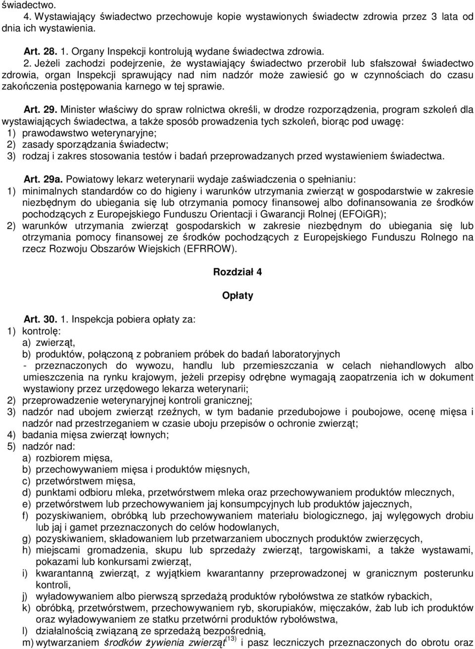 JeŜeli zachodzi podejrzenie, Ŝe wystawiający świadectwo przerobił lub sfałszował świadectwo zdrowia, organ Inspekcji sprawujący nad nim nadzór moŝe zawiesić go w czynnościach do czasu zakończenia