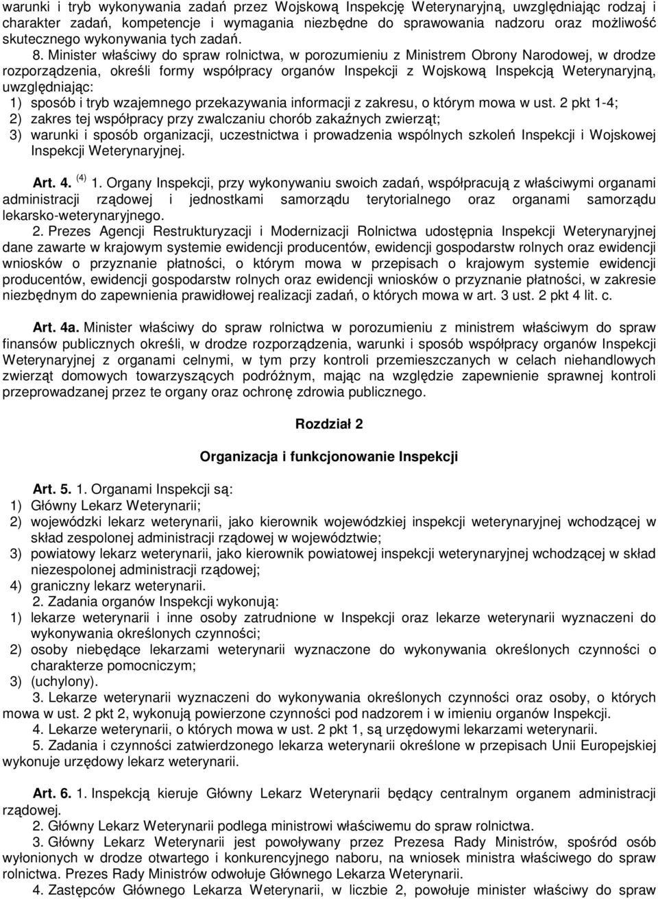 Minister właściwy do spraw rolnictwa, w porozumieniu z Ministrem Obrony Narodowej, w drodze rozporządzenia, określi formy współpracy organów Inspekcji z Wojskową Inspekcją Weterynaryjną,