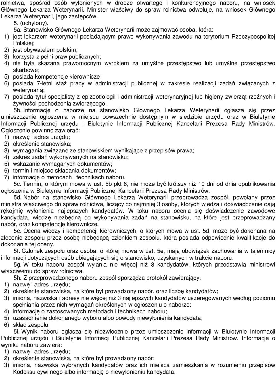 Stanowisko Głównego Lekarza Weterynarii moŝe zajmować osoba, która: 1) jest lekarzem weterynarii posiadającym prawo wykonywania zawodu na terytorium Rzeczypospolitej Polskiej; 2) jest obywatelem