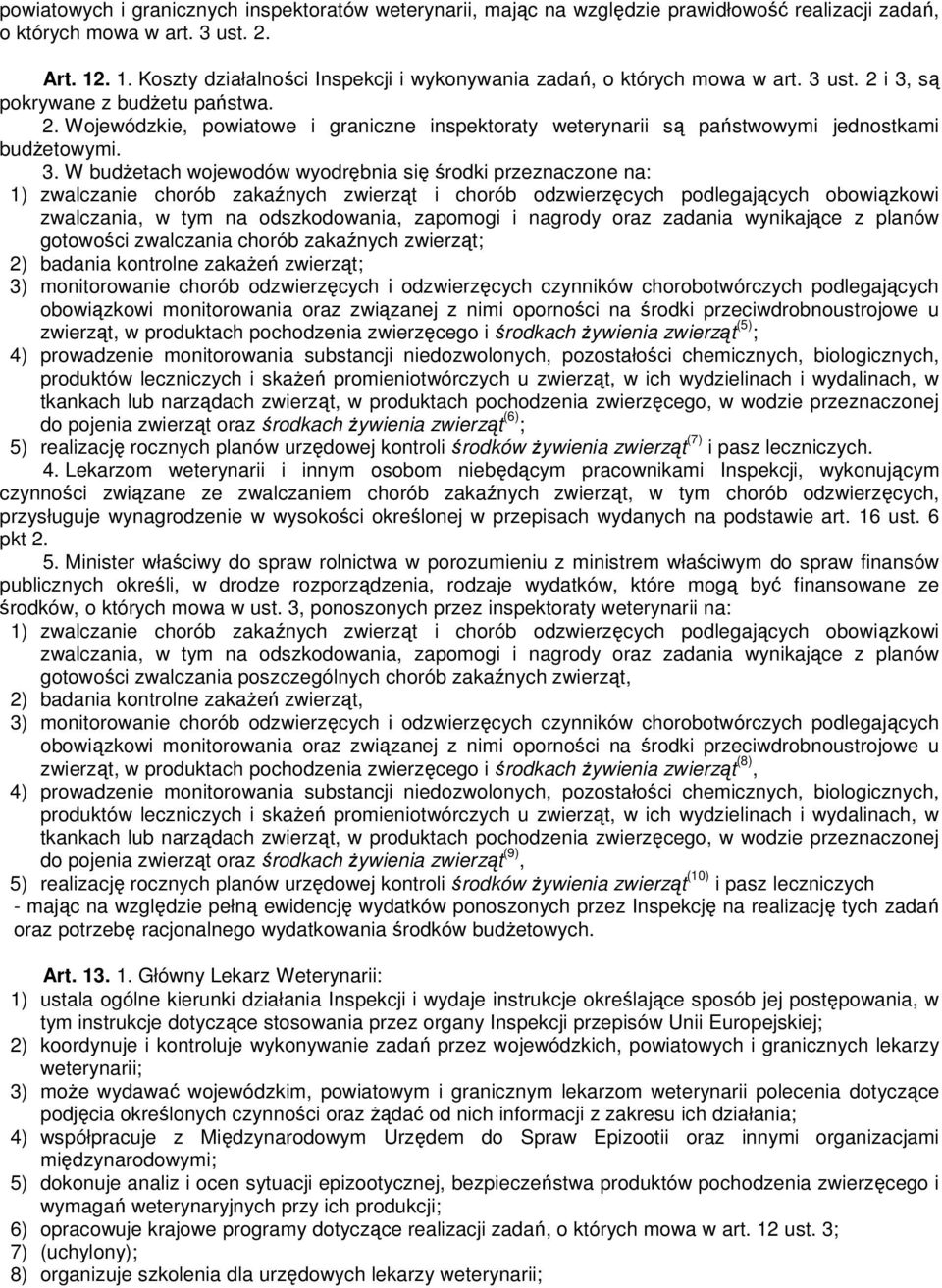 3. W budŝetach wojewodów wyodrębnia się środki przeznaczone na: 1) zwalczanie chorób zakaźnych zwierząt i chorób odzwierzęcych podlegających obowiązkowi zwalczania, w tym na odszkodowania, zapomogi i