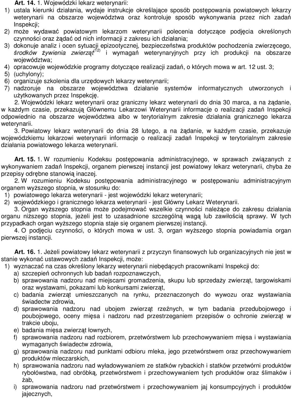 wykonywania przez nich zadań Inspekcji; 2) moŝe wydawać powiatowym lekarzom weterynarii polecenia dotyczące podjęcia określonych czynności oraz Ŝądać od nich informacji z zakresu ich działania; 3)