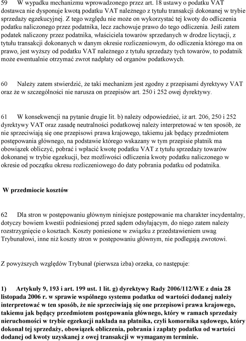 Jeśli zatem podatek naliczony przez podatnika, właściciela towarów sprzedanych w drodze licytacji, z tytułu transakcji dokonanych w danym okresie rozliczeniowym, do odliczenia którego ma on prawo,