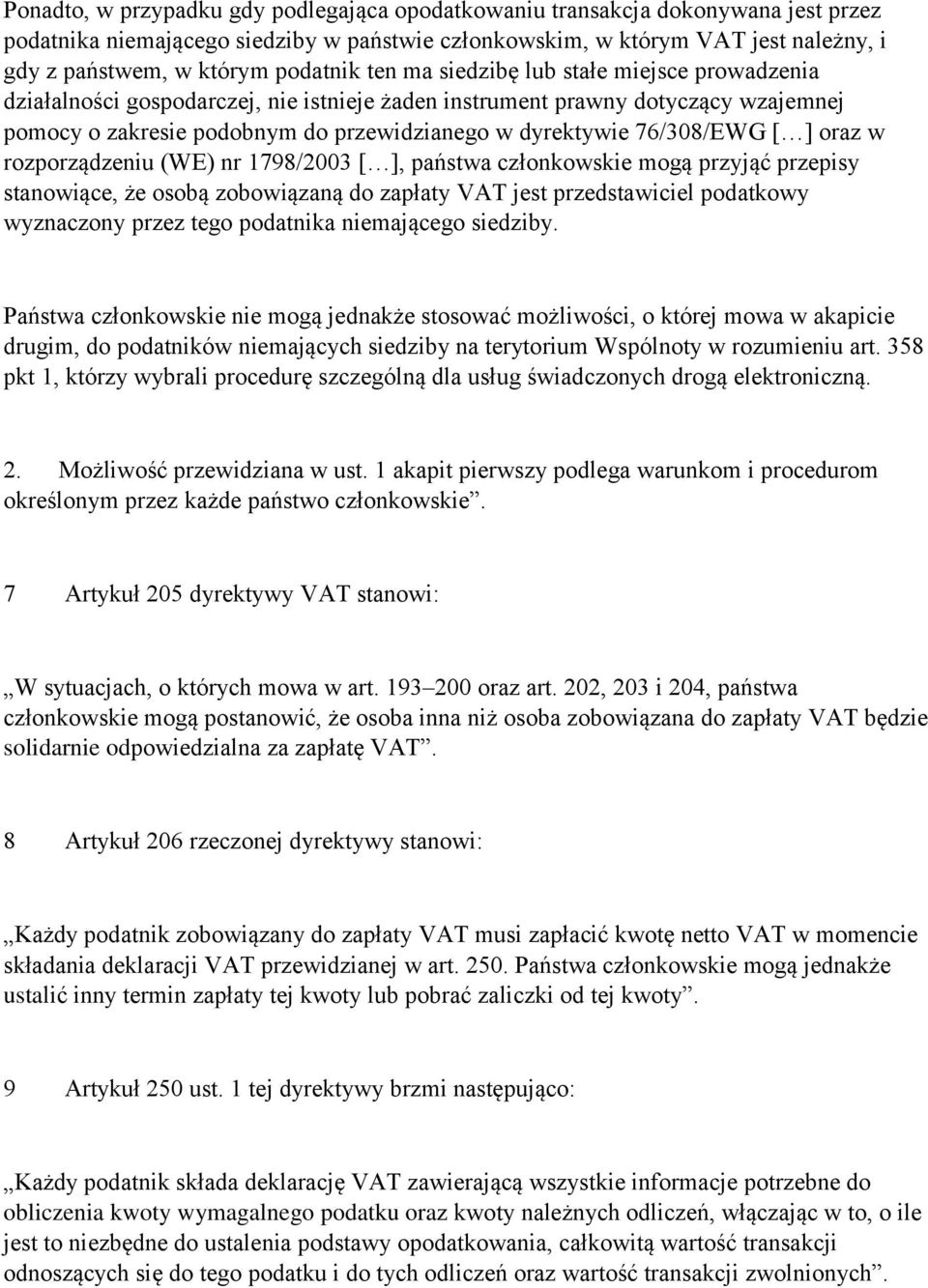 76/308/EWG [ ] oraz w rozporządzeniu (WE) nr 1798/2003 [ ], państwa członkowskie mogą przyjąć przepisy stanowiące, że osobą zobowiązaną do zapłaty VAT jest przedstawiciel podatkowy wyznaczony przez