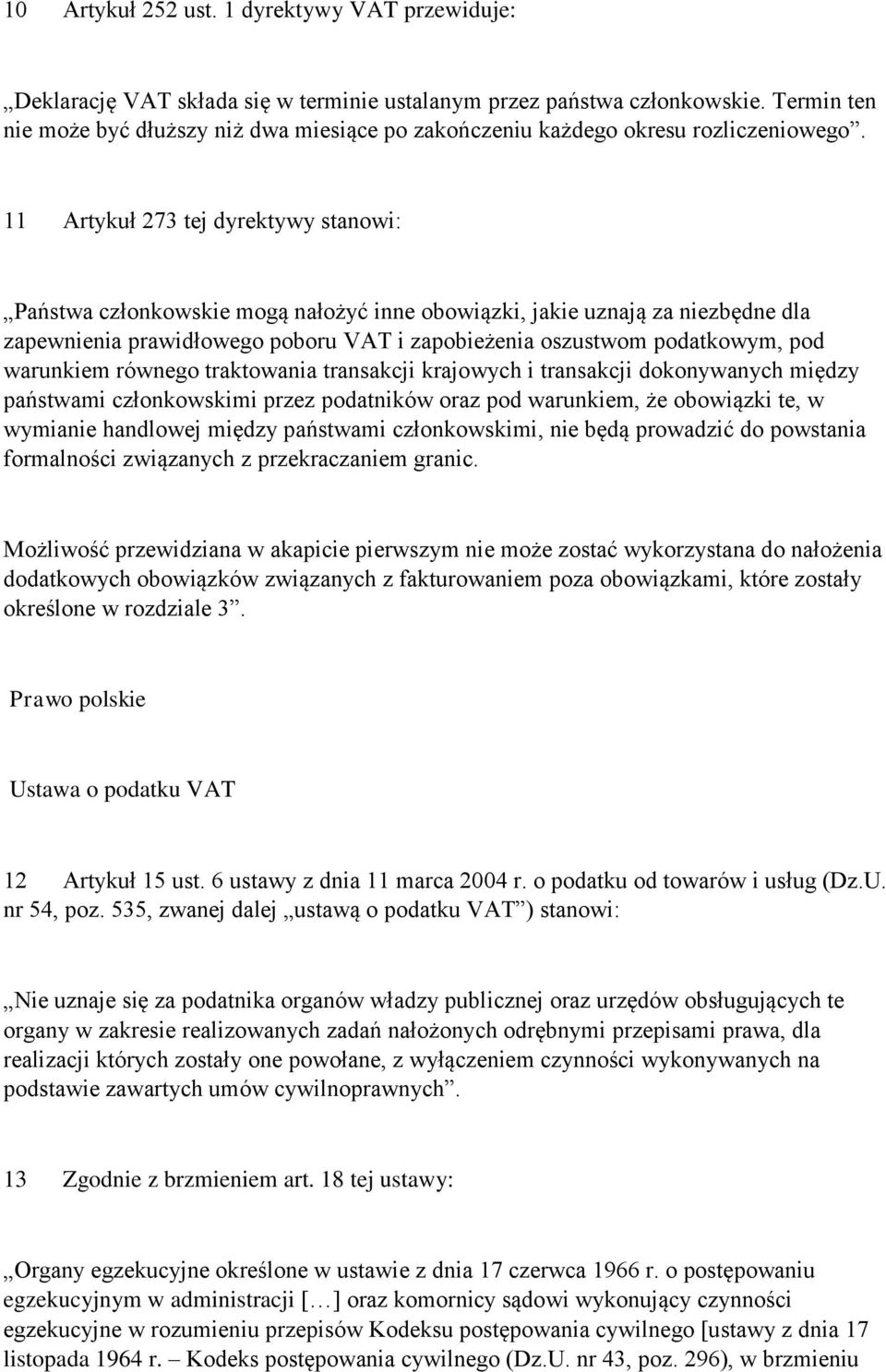 11 Artykuł 273 tej dyrektywy stanowi: Państwa członkowskie mogą nałożyć inne obowiązki, jakie uznają za niezbędne dla zapewnienia prawidłowego poboru VAT i zapobieżenia oszustwom podatkowym, pod