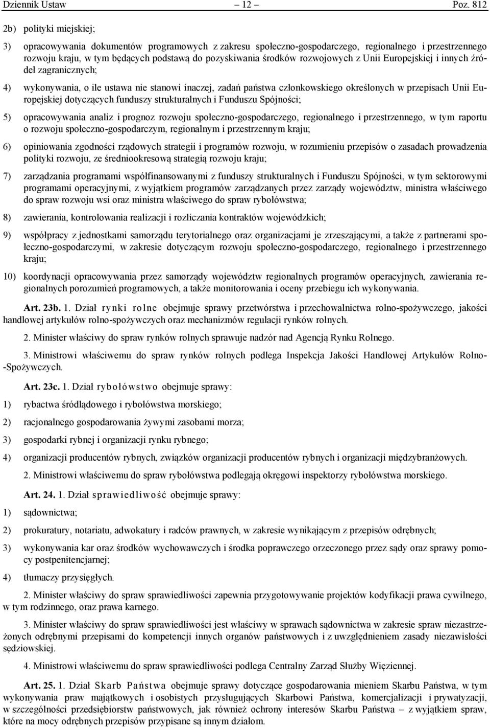 rozwojowych z Unii Europejskiej i innych źródeł zagranicznych; 4) wykonywania, o ile ustawa nie stanowi inaczej, zadań państwa członkowskiego określonych w przepisach Unii Europejskiej dotyczących