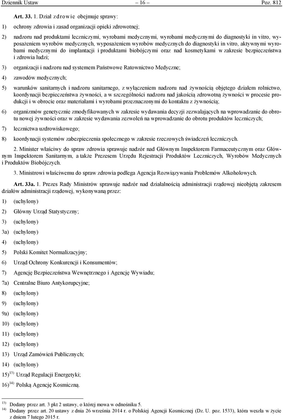 Dział zdrowie obejmuje sprawy: 1) ochrony zdrowia i zasad organizacji opieki zdrowotnej; 2) nadzoru nad produktami leczniczymi, wyrobami medycznymi, wyrobami medycznymi do diagnostyki in vitro,