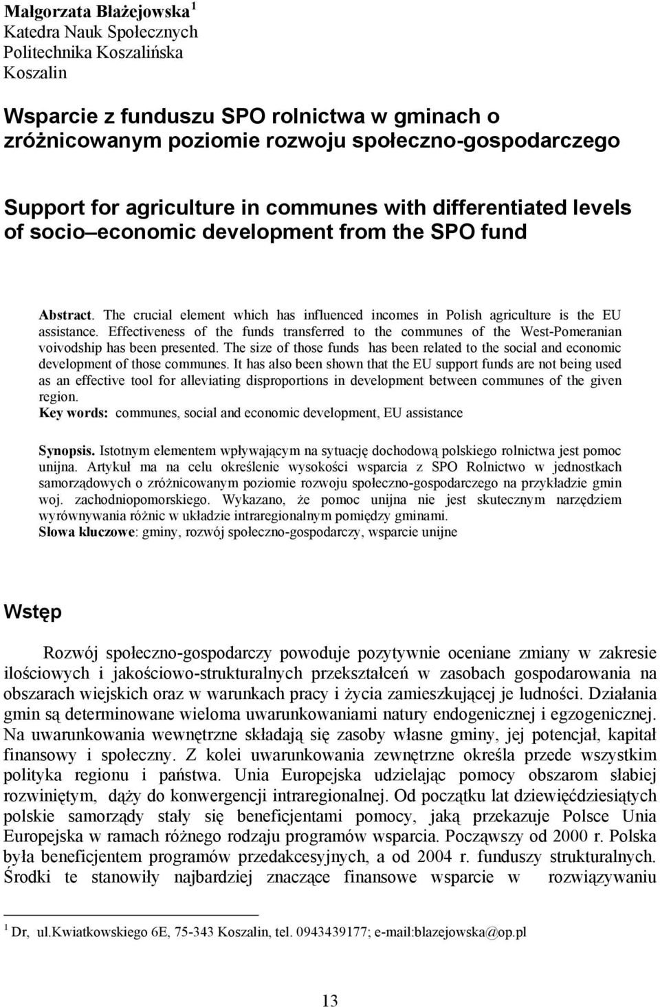 The crucial element which has influenced incomes in Polish agriculture is the EU assistance.