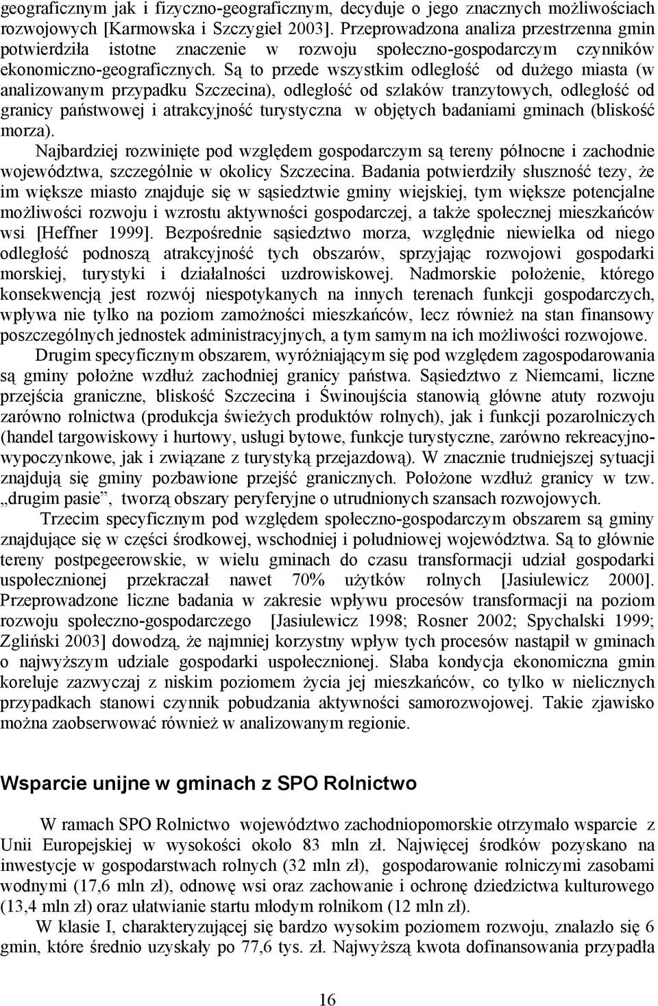 Są to przede wszystkim odległość od dużego miasta (w analizowanym przypadku Szczecina), odległość od szlaków tranzytowych, odległość od granicy państwowej i atrakcyjność turystyczna w objętych