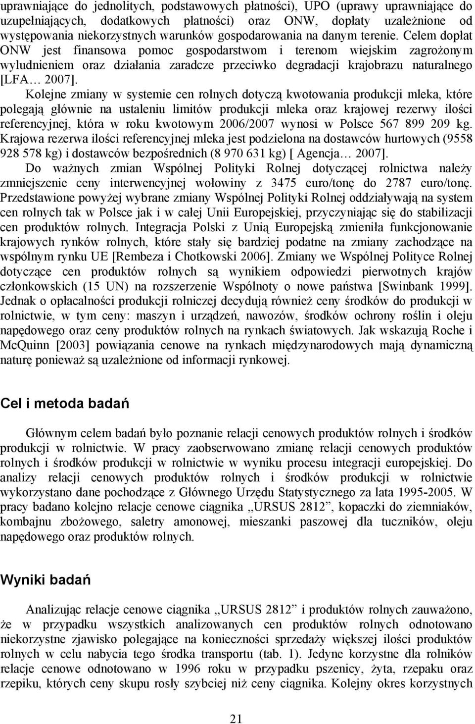 Celem dopłat ONW jest finansowa pomoc gospodarstwom i terenom wiejskim zagrożonym wyludnieniem oraz działania zaradcze przeciwko degradacji krajobrazu naturalnego [LFA 2007].