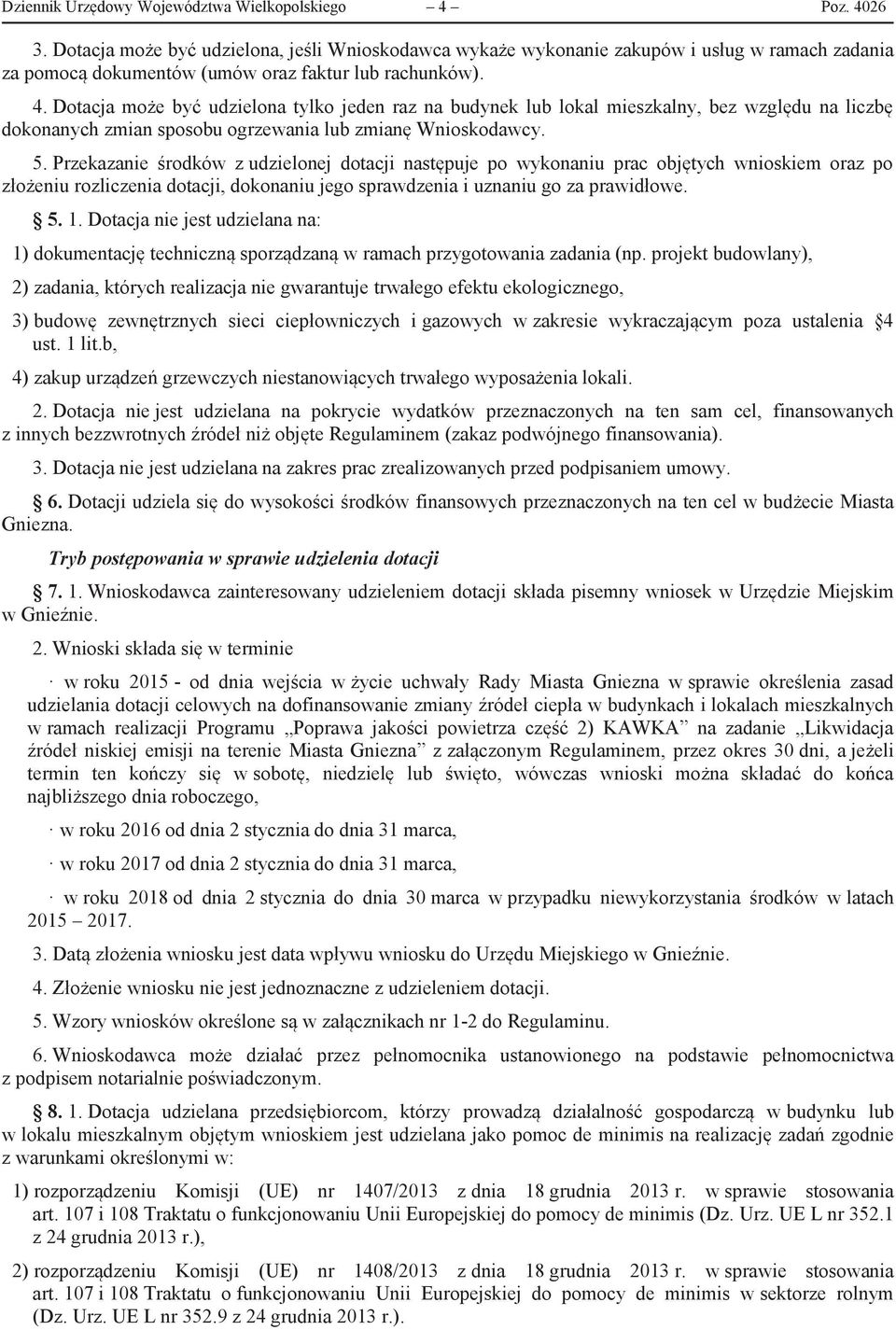 Dotacja może być udzielona tylko jeden raz na budynek lub lokal mieszkalny, bez względu na liczbę dokonanych zmian sposobu ogrzewania lub zmianę Wnioskodawcy. 5.