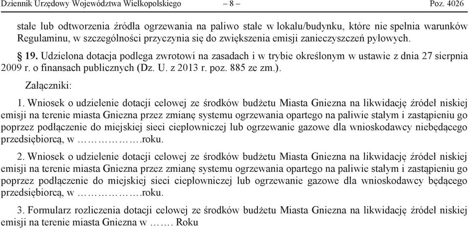 Udzielona dotacja podlega zwrotowi na zasadach i w trybie określonym w ustawie z dnia 27 sierpnia 2009 r. o finansach publicznych (Dz. U. z 2013 r. poz. 885 ze zm.). Załączniki: 1.