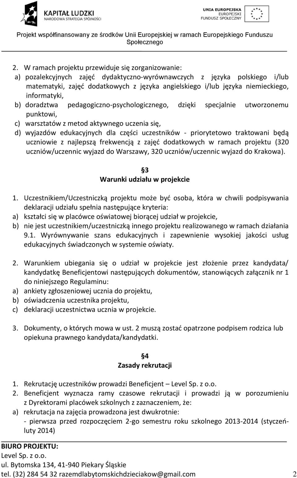 uczestników - priorytetowo traktowani będą uczniowie z najlepszą frekwencją z zajęd dodatkowych w ramach projektu (320 uczniów/uczennic wyjazd do Warszawy, 320 uczniów/uczennic wyjazd do Krakowa).