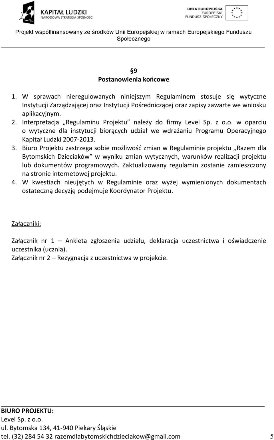 Biuro Projektu zastrzega sobie możliwośd zmian w Regulaminie projektu Razem dla Bytomskich Dzieciaków w wyniku zmian wytycznych, warunków realizacji projektu lub dokumentów programowych.