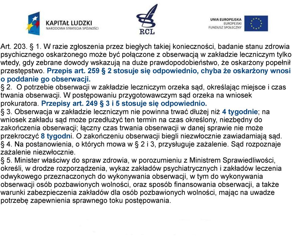 na duże prawdopodobieństwo, że oskarżony popełnił przestępstwo. Przepis art. 259 2 stosuje się odpowiednio, chyba że oskarżony wnosi o poddanie go obserwacji. 2. O potrzebie obserwacji w zakładzie leczniczym orzeka sąd, określając miejsce i czas trwania obserwacji.