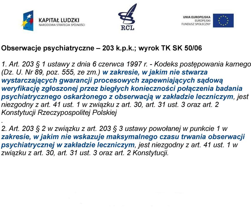 obserwacją w zakładzie leczniczym, jest niezgodny z art. 41 ust. 1 w związku z art. 30, art. 31 ust. 3 oraz art. 2 Konstytucji Rzeczypospolitej Polskiej. 2. Art. 203 2 w związku z art.