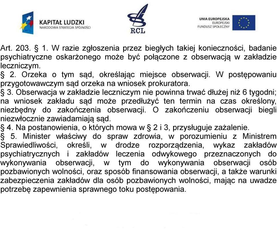 Obserwacja w zakładzie leczniczym nie powinna trwać dłużej niż 6 tygodni; na wniosek zakładu sąd może przedłużyć ten termin na czas określony, niezbędny do zakończenia obserwacji.