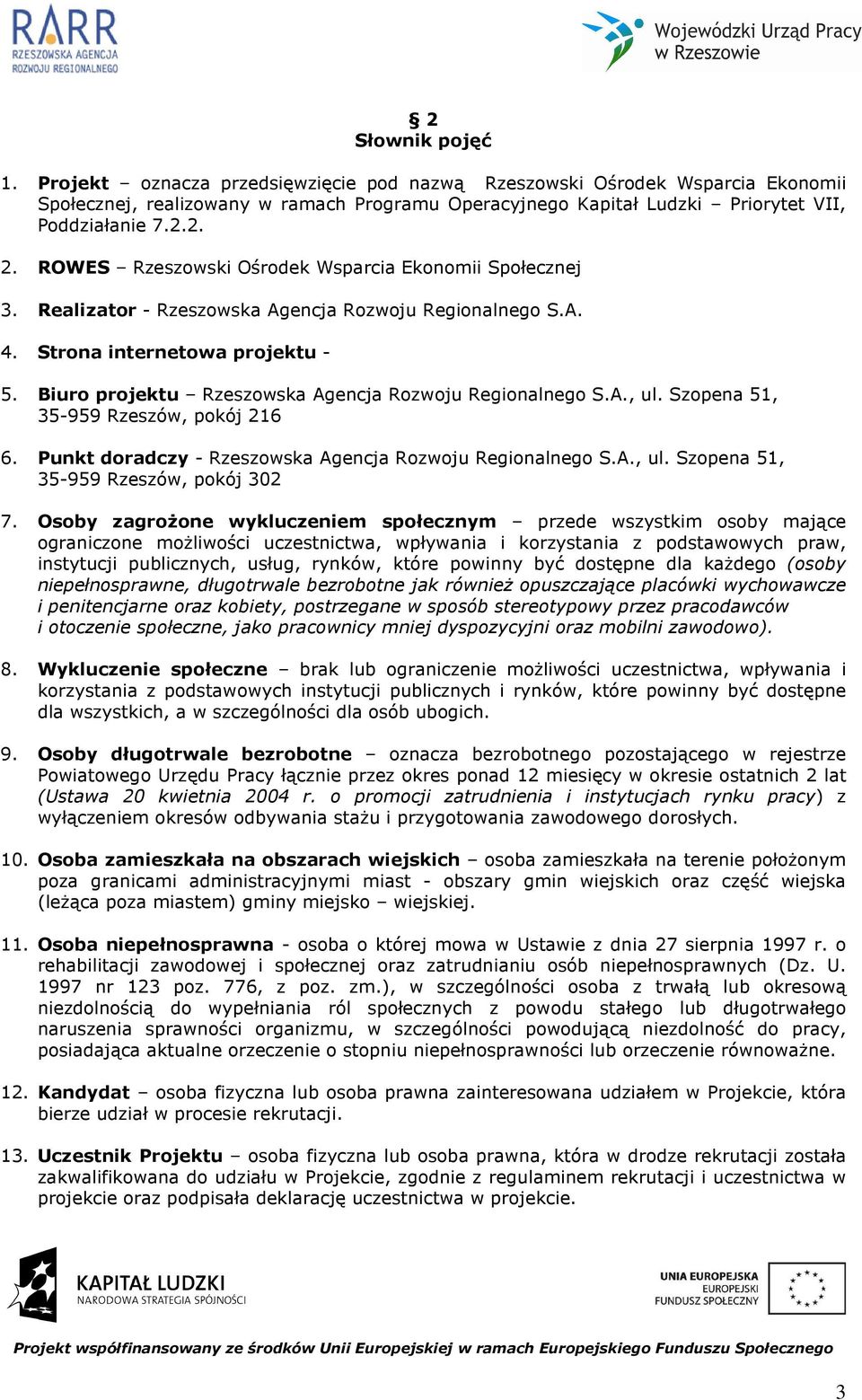 Biuro projektu Rzeszowska Agencja Rozwoju Regionalnego S.A., ul. Szopena 51, 35-959 Rzeszów, pokój 216 6. Punkt doradczy - Rzeszowska Agencja Rozwoju Regionalnego S.A., ul. Szopena 51, 35-959 Rzeszów, pokój 302 7.