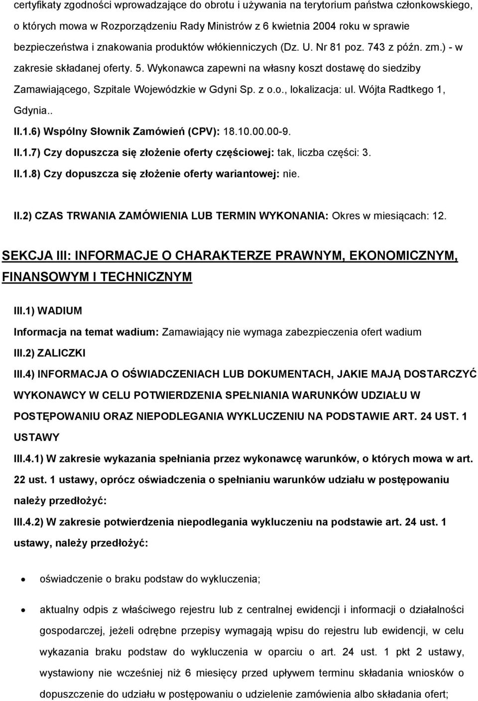 Wykonawca zapewni na własny koszt dostawę do siedziby Zamawiającego, Szpitale Wojewódzkie w Gdyni Sp. z o.o., lokalizacja: ul. Wójta Radtkego 1, Gdynia.. II.1.6) Wspólny Słownik Zamówień (CPV): 18.10.