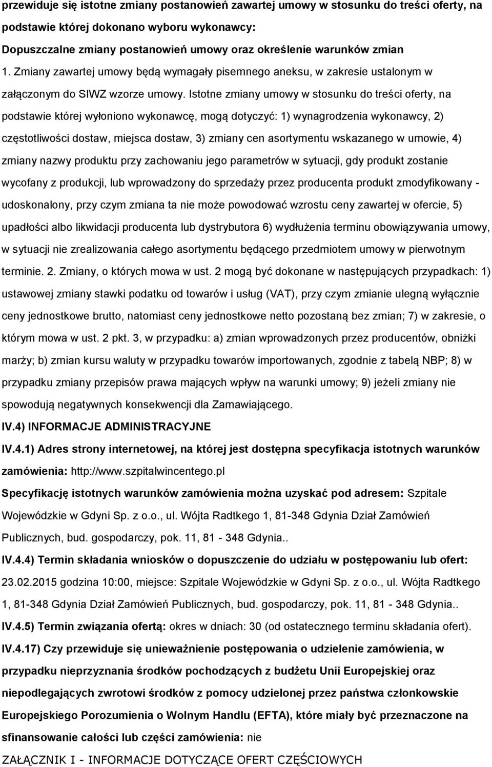 Istotne zmiany umowy w stosunku do treści oferty, na podstawie której wyłoniono wykonawcę, mogą dotyczyć: 1) wynagrodzenia wykonawcy, 2) częstotliwości dostaw, miejsca dostaw, 3) zmiany cen