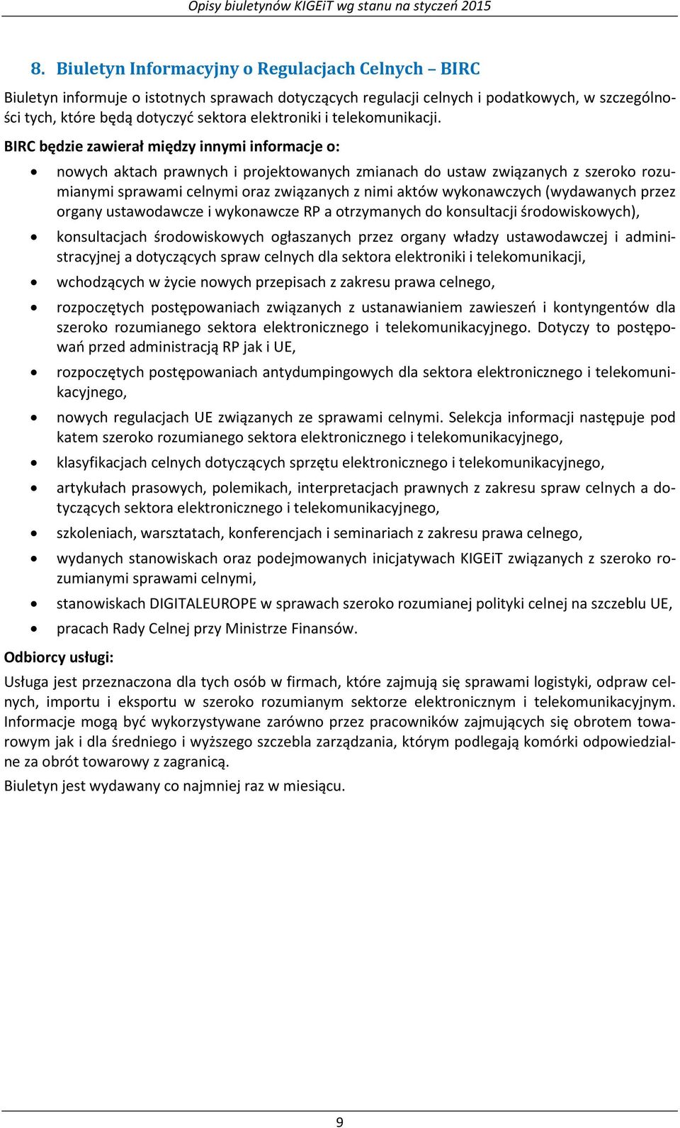 BIRC będzie zawierał między innymi informacje o: nowych aktach prawnych i projektowanych zmianach do ustaw związanych z szeroko rozumianymi sprawami celnymi oraz związanych z nimi aktów wykonawczych