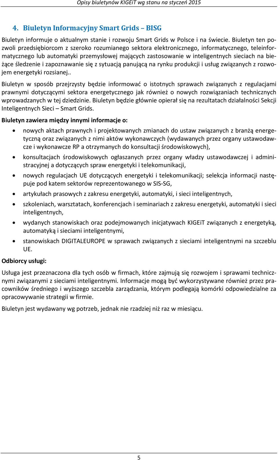 bieżące śledzenie i zapoznawanie się z sytuacją panującą na rynku produkcji i usług związanych z rozwojem energetyki rozsianej.