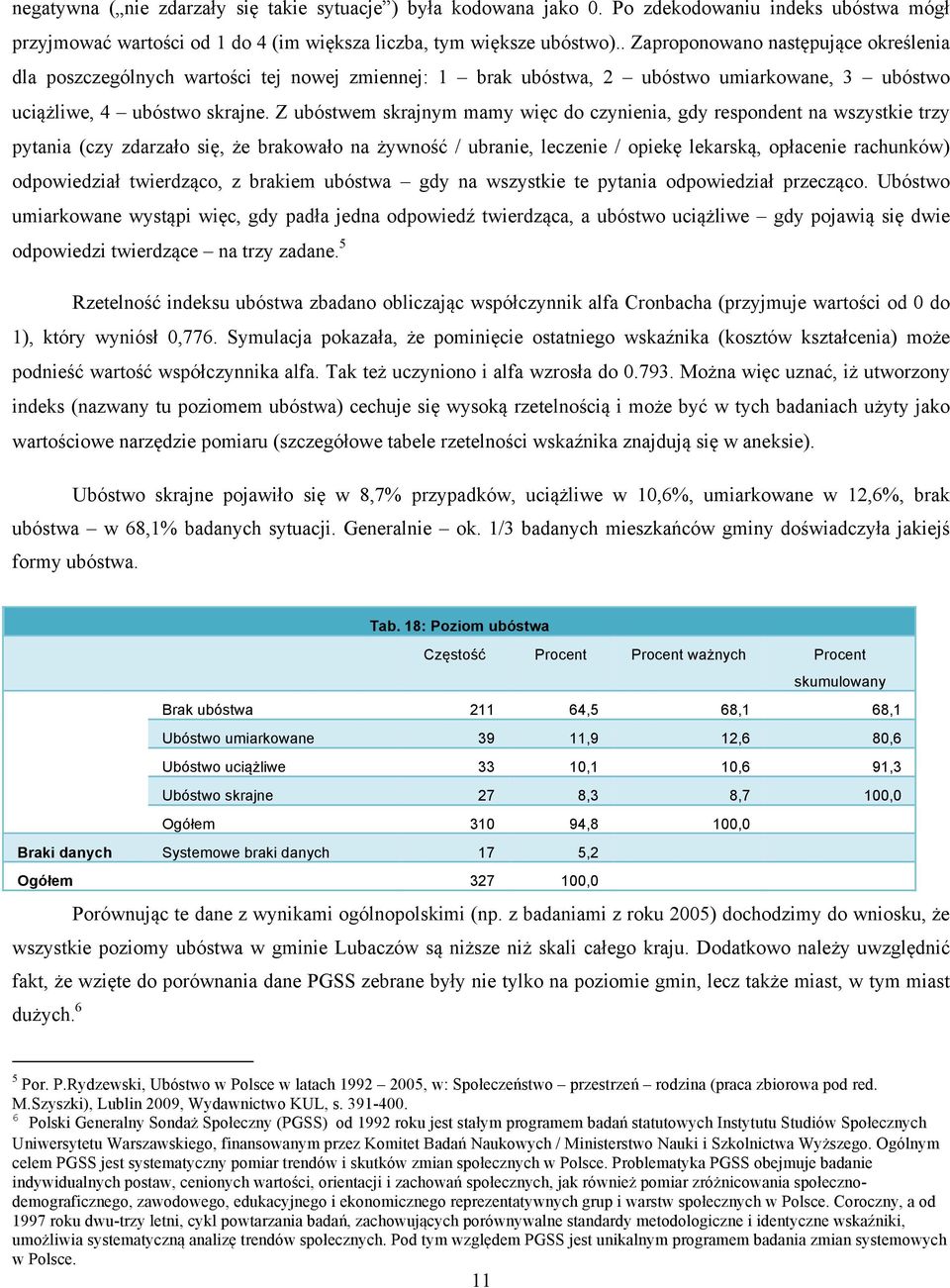 Z ubóstwem skrajnym mamy więc do czynienia, gdy respondent na wszystkie trzy pytania (czy zdarzało się, że brakowało na żywność / ubranie, leczenie / opiekę lekarską, opłacenie rachunków)
