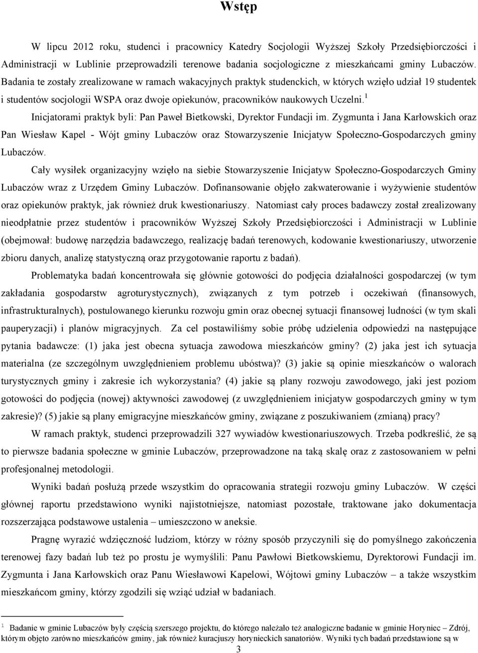 Badania te zostały zrealizowane w ramach wakacyjnych praktyk studenckich, w których wzięło udział 19 studentek i studentów socjologii WSPA oraz dwoje opiekunów, pracowników naukowych Uczelni.
