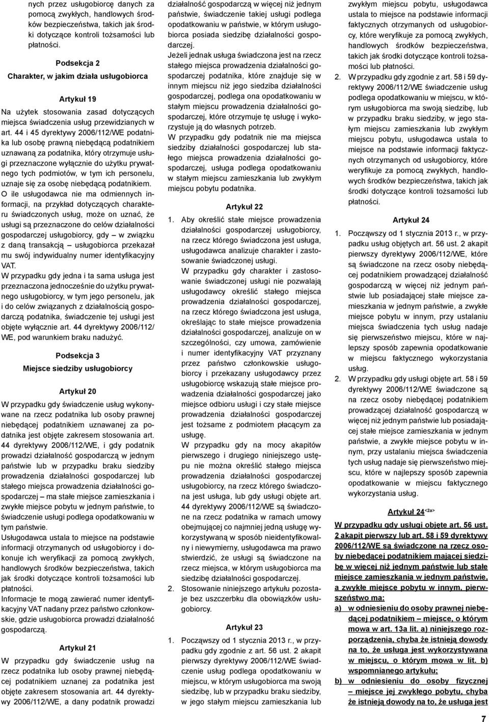 44 i 45 dyrektywy 2006/112/WE podatnika lub osobę prawną niebędącą podatnikiem uznawaną za podatnika, który otrzymuje usługi przeznaczone wyłącznie do użytku prywatnego tych podmiotów, w tym ich
