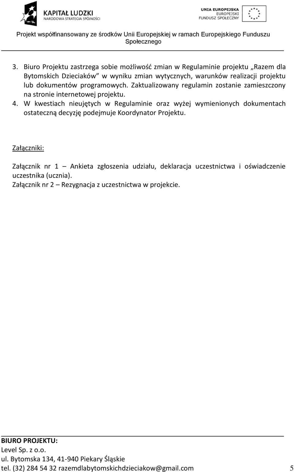 W kwestiach nieujętych w Regulaminie oraz wyżej wymienionych dokumentach ostateczną decyzję podejmuje Koordynator Projektu.