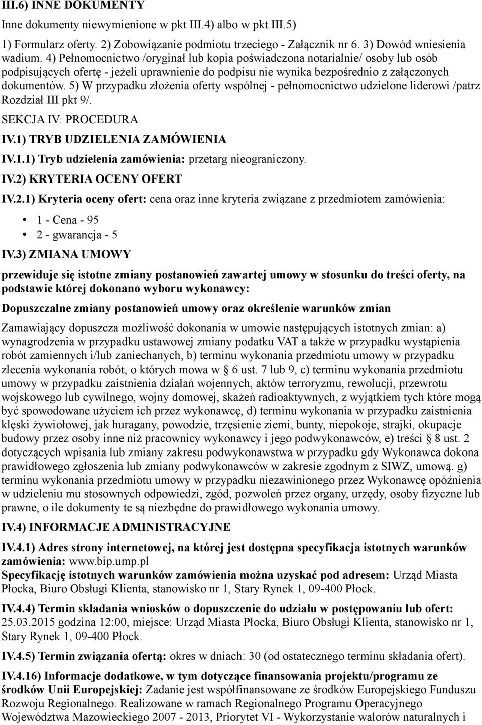 5) W przypadku złożenia oferty wspólnej - pełnomocnictwo udzielone liderowi /patrz Rozdział III pkt 9/. SEKCJA IV: PROCEDURA IV.1) TRYB UDZIELENIA ZAMÓWIENIA IV.1.1) Tryb udzielenia zamówienia: przetarg nieograniczony.