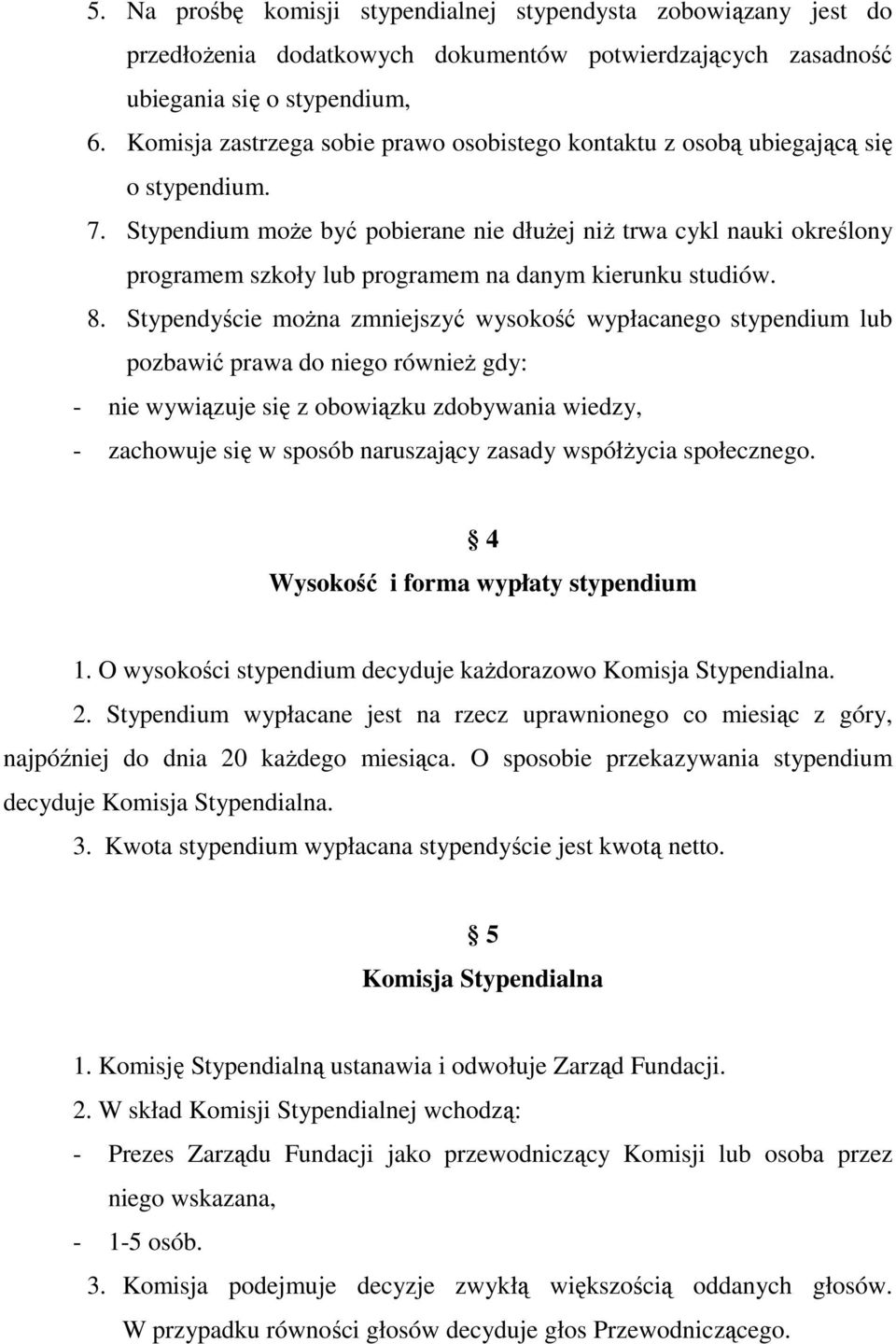 Stypendium może być pobierane nie dłużej niż trwa cykl nauki określony programem szkoły lub programem na danym kierunku studiów. 8.