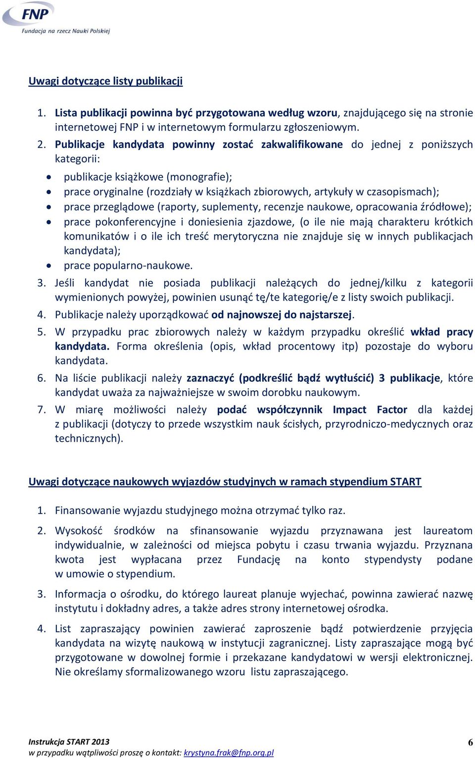 prace przeglądowe (raporty, suplementy, recenzje naukowe, opracowania źródłowe); prace pokonferencyjne i doniesienia zjazdowe, (o ile nie mają charakteru krótkich komunikatów i o ile ich treść