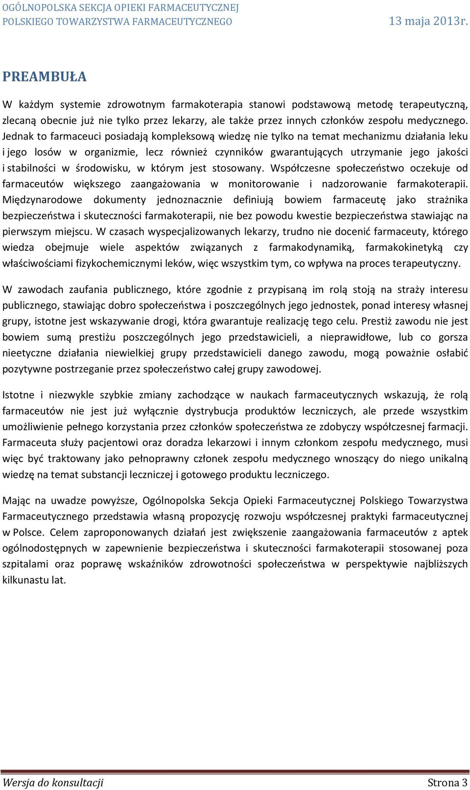 środowisku, w którym jest stosowany. Współczesne społeczeństwo oczekuje od farmaceutów większego zaangażowania w monitorowanie i nadzorowanie farmakoterapii.