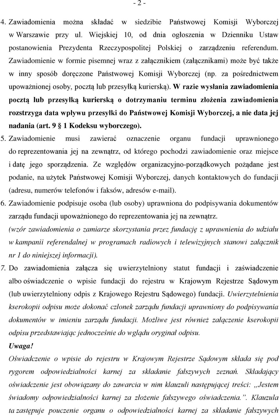 Zawiadomienie w formie pisemnej wraz z załącznikiem (załącznikami) może być także w inny sposób doręczone Państwowej Komisji Wyborczej (np.