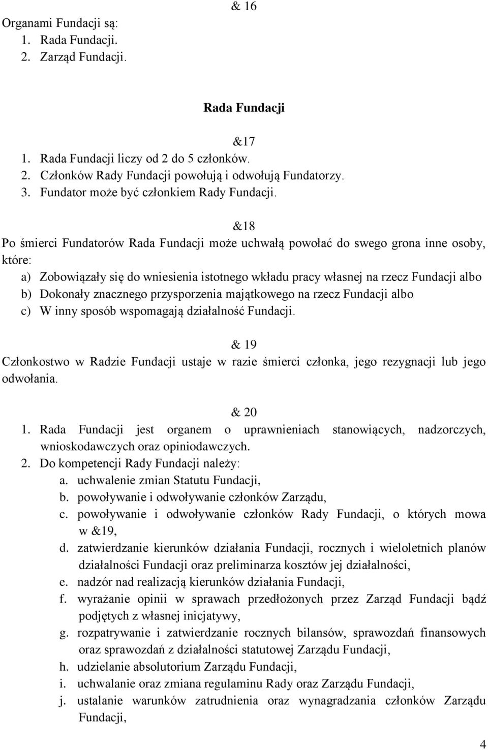 &18 Po śmierci Fundatorów Rada Fundacji może uchwałą powołać do swego grona inne osoby, które: a) Zobowiązały się do wniesienia istotnego wkładu pracy własnej na rzecz Fundacji albo b) Dokonały