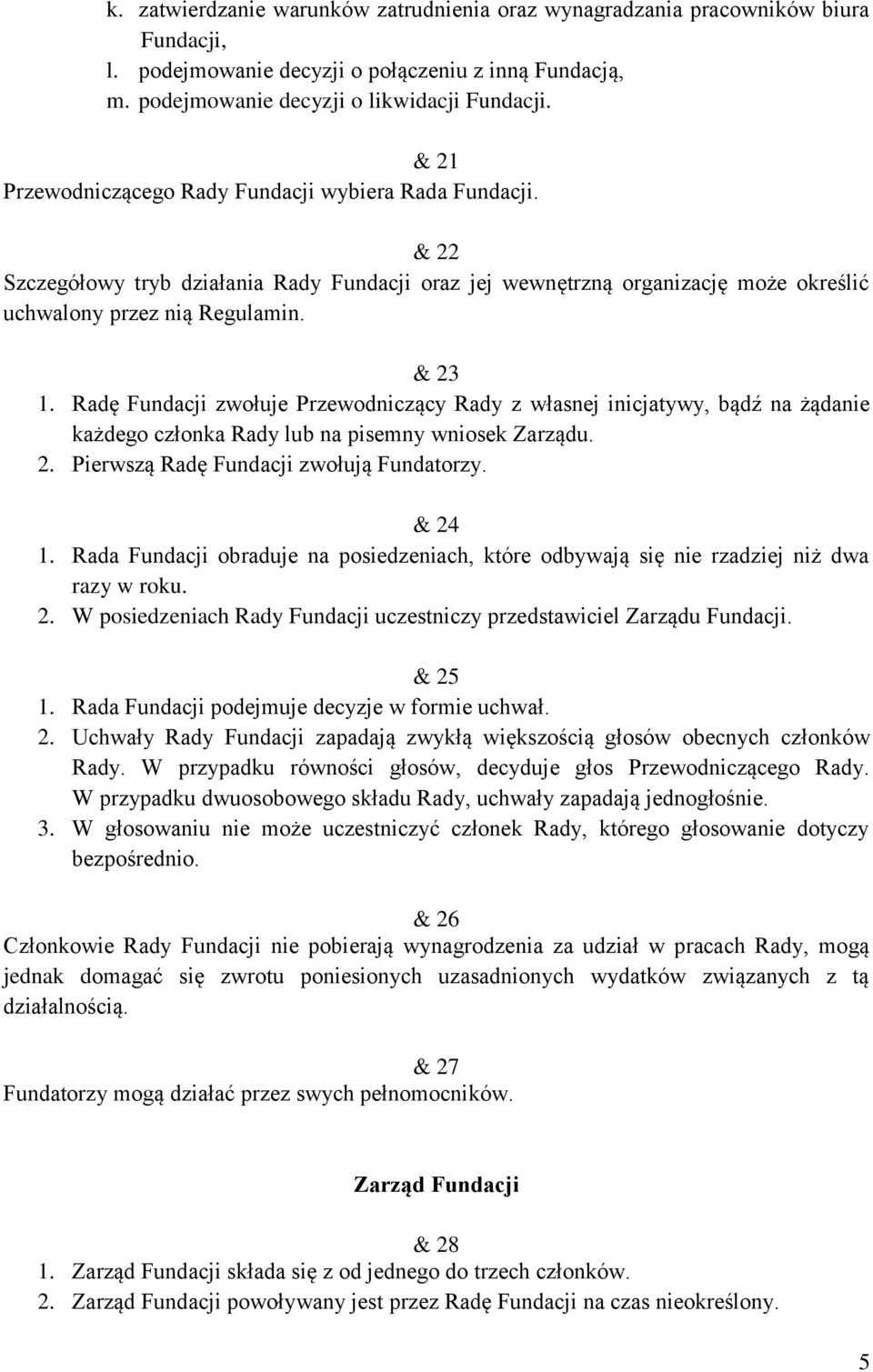 Radę Fundacji zwołuje Przewodniczący Rady z własnej inicjatywy, bądź na żądanie każdego członka Rady lub na pisemny wniosek Zarządu. 2. Pierwszą Radę Fundacji zwołują Fundatorzy. & 24 1.