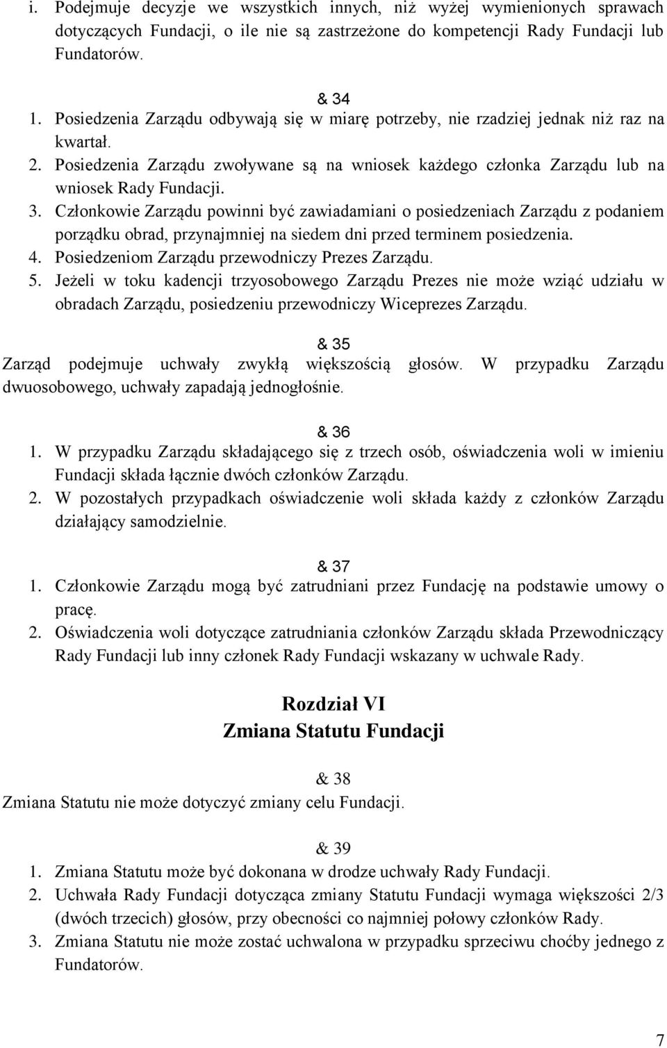 Członkowie Zarządu powinni być zawiadamiani o posiedzeniach Zarządu z podaniem porządku obrad, przynajmniej na siedem dni przed terminem posiedzenia. 4.