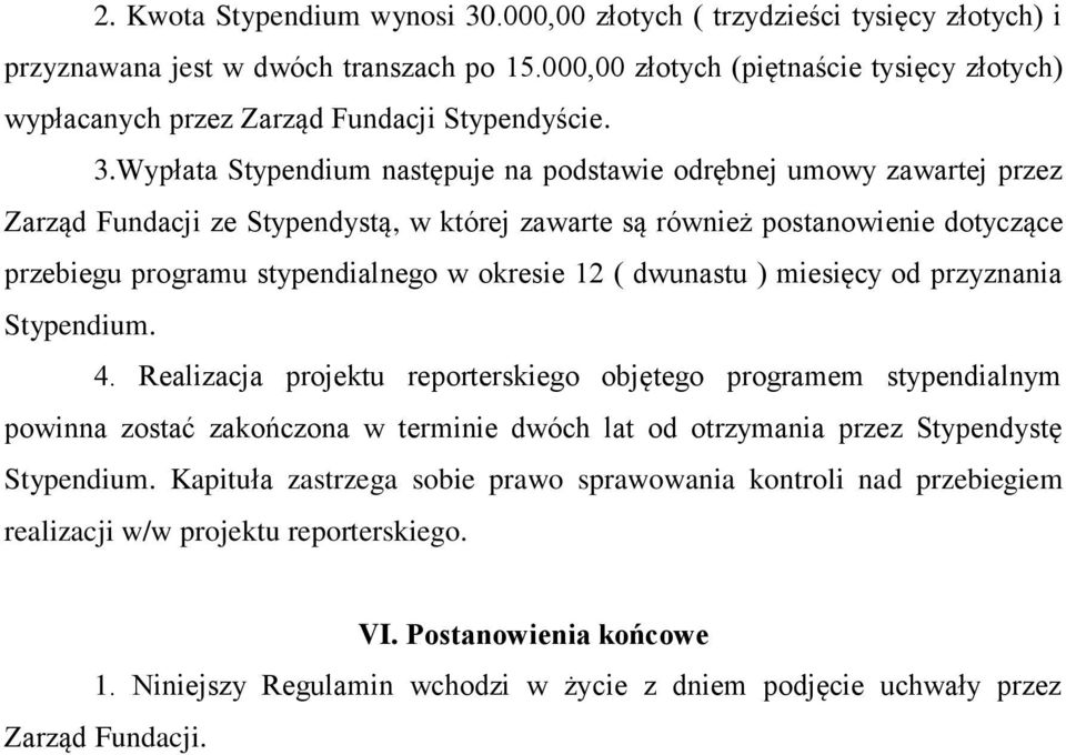 Wypłata Stypendium następuje na podstawie odrębnej umowy zawartej przez Zarząd Fundacji ze Stypendystą, w której zawarte są również postanowienie dotyczące przebiegu programu stypendialnego w okresie