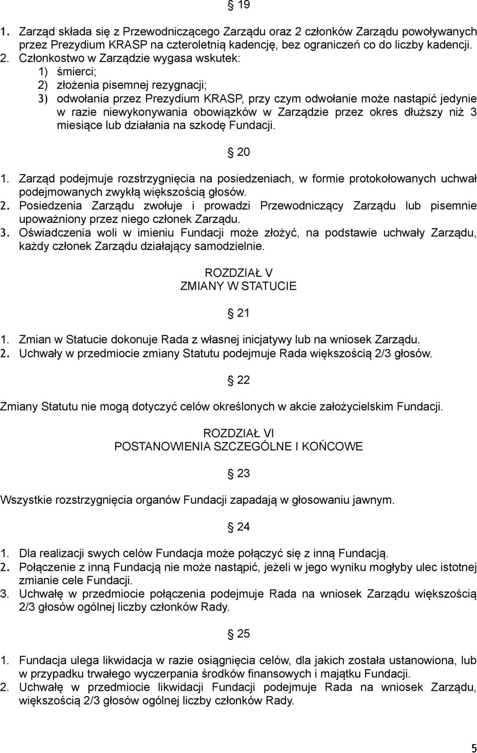 Członkostwo w Zarządzie wygasa wskutek: 1) śmierci; 2) złożenia pisemnej rezygnacji; 3) odwołania przez Prezydium KRASP, przy czym odwołanie może nastąpić jedynie w razie niewykonywania obowiązków w