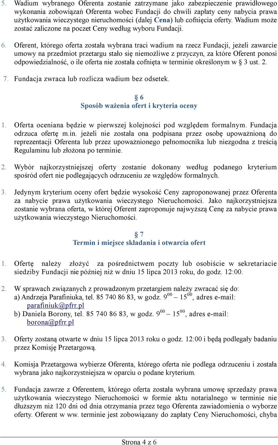 Oferent, którego oferta została wybrana traci wadium na rzecz Fundacji, jeżeli zawarcie umowy na przedmiot przetargu stało się niemożliwe z przyczyn, za które Oferent ponosi odpowiedzialność, o ile