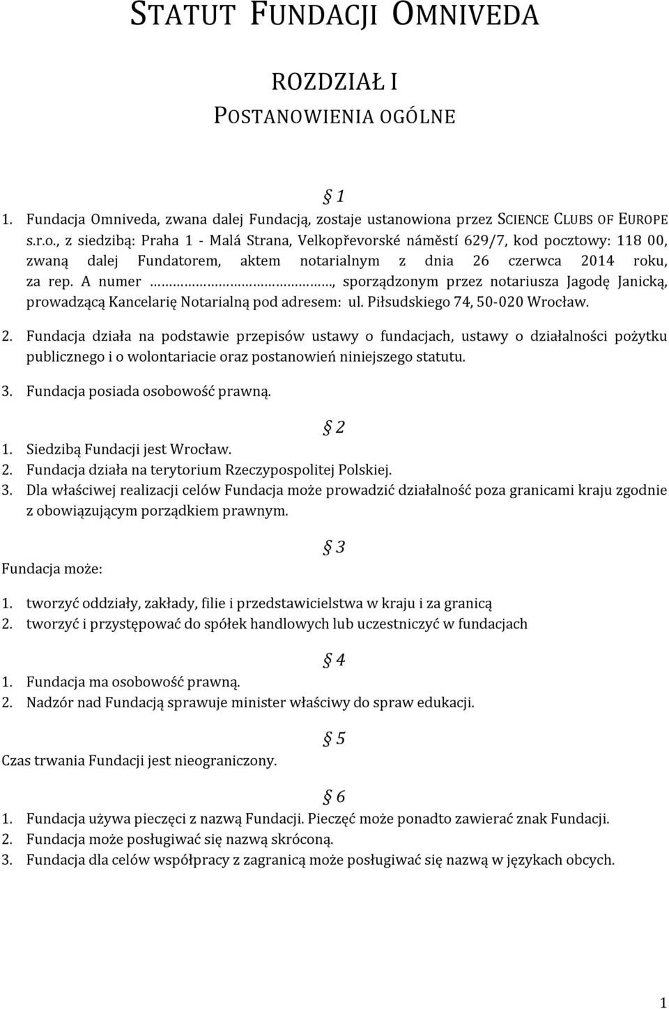 A numer, sporządzonym przez notariusza Jagodę Janicką, prowadzącą Kancelarię Notarialną pod adresem: ul. Piłsudskiego 74, 50-020 Wrocław. 2.