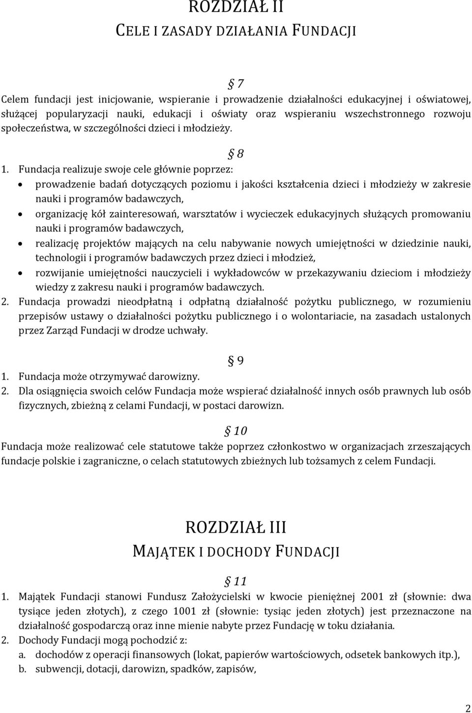 Fundacja realizuje swoje cele głównie poprzez: prowadzenie badań dotyczących poziomu i jakości kształcenia dzieci i młodzieży w zakresie nauki i programów badawczych, organizację kół zainteresowań,
