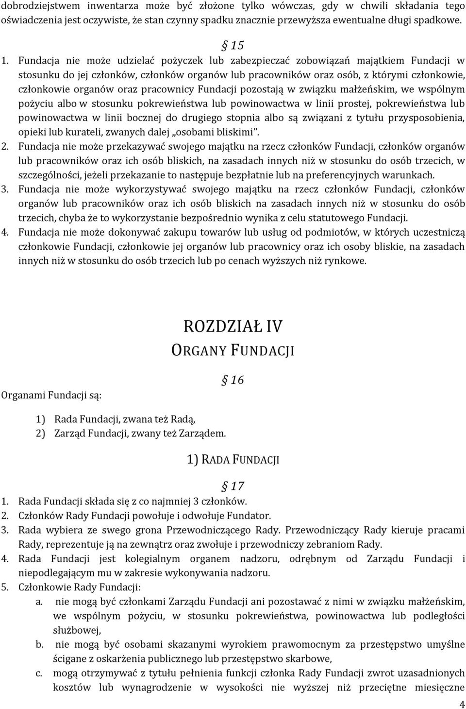 oraz pracownicy Fundacji pozostają w związku małżeńskim, we wspólnym pożyciu albo w stosunku pokrewieństwa lub powinowactwa w linii prostej, pokrewieństwa lub powinowactwa w linii bocznej do drugiego