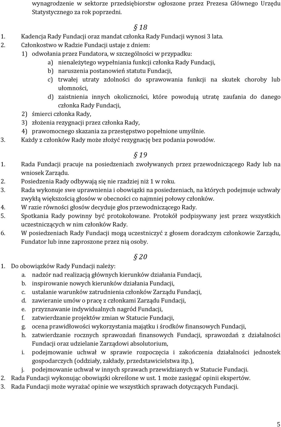 Fundacji, c) trwałej utraty zdolności do sprawowania funkcji na skutek choroby lub ułomności, d) zaistnienia innych okoliczności, które powodują utratę zaufania do danego członka Rady Fundacji, 2)