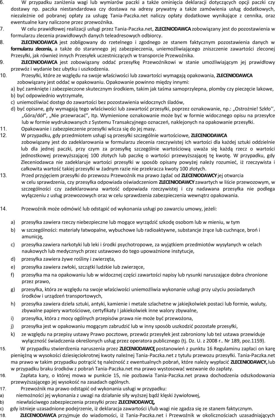 net naliczy opłaty dodatkowe wynikające z cennika, oraz ewentualne kary naliczone przez przewoźnika. 7. W celu prawidłowej realizacji usługi przez Tania-Paczka.