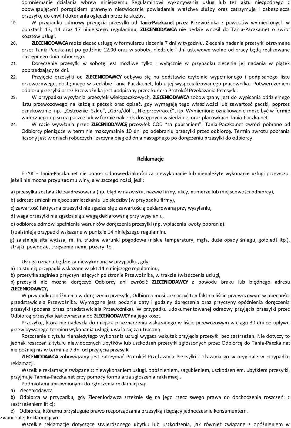 net przez Przewoźnika z powodów wymienionych w punktach 13, 14 oraz 17 niniejszego regulaminu, ZLECENIODAWCA nie będzie wnosił do Tania-Paczka.net o zwrot kosztów usługi. 20.
